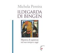 Libri Michela Pereira - Ildegarda Di Bingen. Maestra Di Sapienza Nel Suo Tempo E