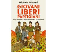Libri Michela Ponzani - Giovani, Liberi, Partigiani. Storie Di Ragazze E Ragazzi