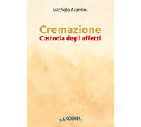 Libri Michele Aramini - Cremazione. Custodia degli affetti - 2024