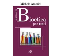 Libri Michele Aramini - Manuale di bioetica per tutti - 2018