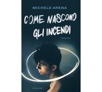 Libri Michele Arena - Come Nascono Gli Incendi