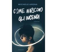 Libri Michele Arena - Come nascono gli incendi - 2020