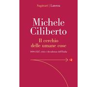 Libri Michele Ciliberto - Il Cerchio Delle Umane Cose. 1494-1527, Crisi E Decade