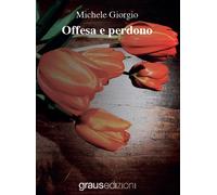 Libri Michele Giorgio - Offesa e perdono - 2022 (Tracce)