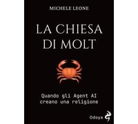Libri Michele Leone - La Chiesa Di Molt. Quando Gli Agent AI Creano Una Religion