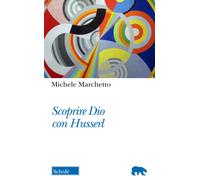 Libri Michele Marchetto - Scoprire Dio Con Husserl