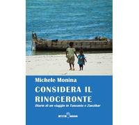 Libri Michele Monina - Considera Il Rinoceronte. Diario Di Un Viaggio In Tanzani