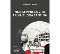 Libri Michele Onofri - Non Sempre La Vita E Una Buona Cantina