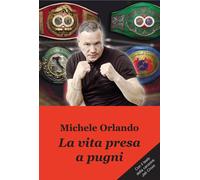 Libri Michele Orlando - La vita presa a pugni - 2023