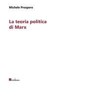 La teoria politica di Marx Società, diritto, autonomia della politica di Michele