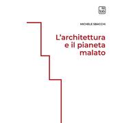 Libri Michele Sbacchi - L'architettura e il pianeta malato - 2023