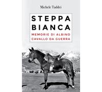 Libri Michele Taddei - Steppa Bianca. Memorie Di Albino Cavallo Da Guerra