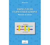 IMPIANTI DI CLIMATIZZAZIONE. MANUALE DI CALCOLO - VIO MICHELE - Editoriale