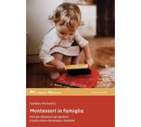 Libri Micheletti Isabella - Montessori In Famiglia. Piccole Riflessioni Per Geni