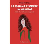 Libri Micheli Maila - La Mamma E Sempre La Mamma? Storia Di Un'infanzia Manipola