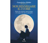 Libri Middei Guendalina - Non Rinnegare Il Cuore. Storie Di Scrittori Senza Temp