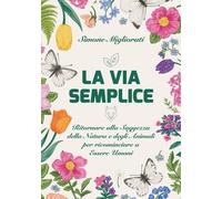 Libri Migliorati Simone - La Via Semplice. Ritornare Alla Saggezza Della Natura