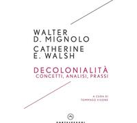 Libri Mignolo Walter D. / Walsh Catherine E. - Decolonialita. Concetti, Analisi,