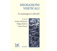 MIGRAZIONI VERTICALI. LA MONTAGNA CI SALVERA'? - MEMBRETTI A. (Curatore),