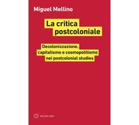 Libri Miguel Mellino - La Critica Postcoloniale. Decolonizzazione, Capitalismo E