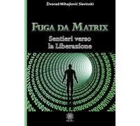 Libri Mihajlovic Slavinski Zivorad - Fuga Da Matrix. Sentieri Verso La Liberazio