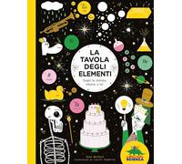 La tavola degli elementi. Scopri la chimica intorno a te!