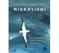 Libri Mike Unwin - Migrazioni. Gli Incredibili Viaggi Degli Animali