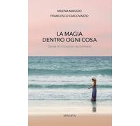 LIBRO LA MAGIA DENTRO OGNI COSA. STORIE DI INIZIAZIONI QUOTIDIANE. MILENA MAGGIO