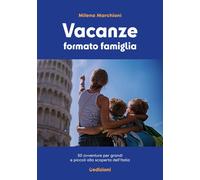 Vacanze formato famiglia. 50 avventure per grandi e piccoli alla scoperta dell'Italia