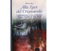 Libri Milena Rao - Alla Luce Del Crepuscolo. Vampirismo E Licantropia Nella Stor