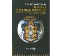 Libri Millo Borghini - Sei Gigli Macchiati Di Sangue. Pierluigi Farnese E La Sua