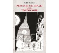 Percorsi criminali nella Torino noir - Julini Milo