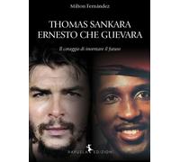 Libri Milton Fernandez - Thomas Sankara. Ernesto Che Guevara. Il Coraggio Di Inv