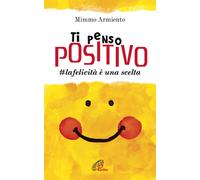 Libri Mimmo Armiento - Ti Penso Positivo. #La Felicita E Una Scelta