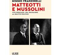 Libri Mimmo Franzinelli - Matteotti E Mussolini. Vite Parallele. Dal Socialismo