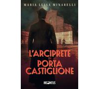 Libri Minarelli Maria Luisa - L' Arciprete Di Porta Castiglione