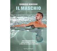 Il maschio. Come inseguire i sogni senza perdere se stessi: la mia vita nel nuoto artistico