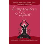 Libri Minoglio Valentina - Comprendere La Luna. Manuale Di Astrologia Esoterica