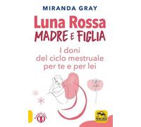 Libri Miranda Gray - Luna Rossa. Madre E Figlia. I Doni Del Ciclo Mestruale Per