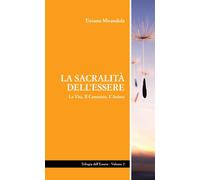 Libri Mirandola Tiziano - La Sacralita Dell'essere. La Vita, Il Cammino, L'anima