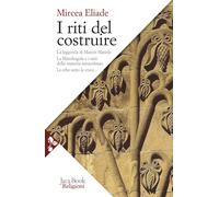 Libri Mircea Eliade - I Riti Del Costruire. Commenti Alla Leggenda Di Mastro Man