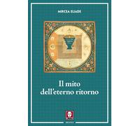 Libri Mircea Eliade - Il Mito Dell'eterno Ritorno. Archetipi E Ripetizioni