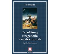 Libri Mircea Eliade - Occultismo, Stregoneria E Mode Culturali. Saggi Di Religio