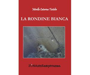 Libri Mirella Caterina Testolin - La rondine bianca - 2016