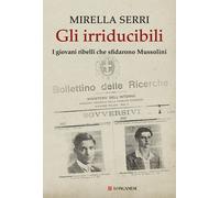 Libri Mirella Serri - Gli Irriducibili. I Giovani Ribelli Che Sfidarono Mussolin