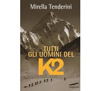 Libri Mirella Tenderini - Tutti gli uomini del K2 - 2014