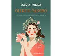 Libri Mirra Maria - Oltre Il Cancro. Crescere E Rinascere Grazie Alla Malattia.