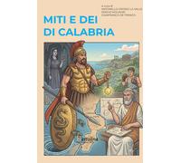 Libri Miti E Dei Di Calabria. Viaggio In Dodici Tappe Tra La Via Del Tirreno E L