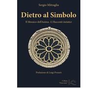 Libri Mitraglia Sergio - Dietro Al Simbolo. Il Mosaico Dell'anima. 12 Racconti I