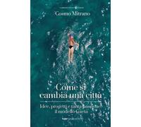 Libri Mitrano Cosmo - Come Si Cambia Una Citta. Idee, Progetti E Tanta Passione: